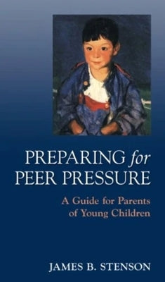 Preparing for Peer Pressure: A Guide for Parents of Young Children by Stenson, James B.