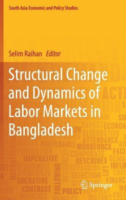 Structural Change and Dynamics of Labor Markets in Bangladesh by Raihan, Selim