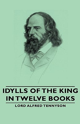 Idylls of the King - In Twelve Books by Tennyson, Lord Alfred