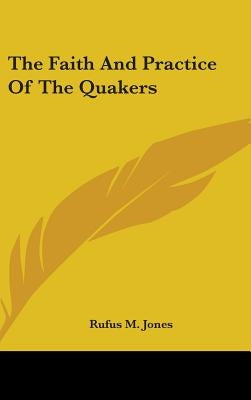 The Faith And Practice Of The Quakers by Jones, Rufus M.