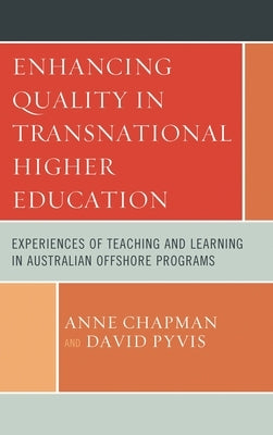 Enhancing Quality in Transnational Higher Education: Experiences of Teaching and Learning in Australian Offshore Programs by Chapman, Anne