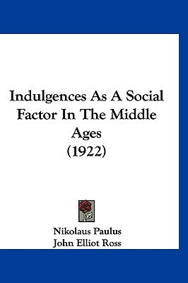 Indulgences As A Social Factor In The Middle Ages (1922) by Paulus, Nikolaus