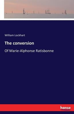 The conversion: Of Marie-Alphonse Ratisbonne by Lockhart, William