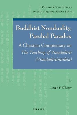 Buddhist Nonduality, Paschal Paradox: A Christian Commentary on the Teaching of Vimalakirti (Vimalakirtinirdesa) by O'Leary, Js