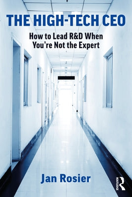 The High-Tech CEO: How to Lead R&d When You're Not the Expert by Rosier, Jan