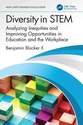 Diversity in STEM: Analyzing Inequities and Improving Opportunities in Education and the Workplace by Blocker, Benjamin, II
