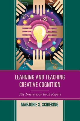 Learning and Teaching Creative Cognition: The Interactive Book Report by Schiering, Marjorie S.