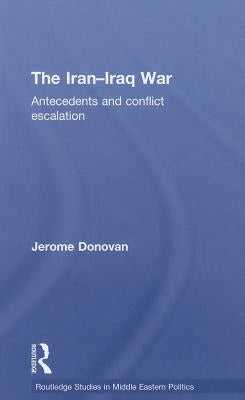 The Iran-Iraq War: Antecedents and Conflict Escalation by Donovan, Jerome