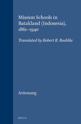 Mission Schools in Batakland (Indonesia), 1861-1940: Translated by Robert R. Boehlke by Boehlke, Robert R.