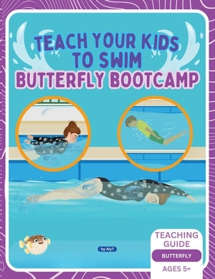 Teach Your Kids To Swim Butterfly Bootcamp: Teaching Guide For Swimming Teachers & Parents by Tyson, Allison