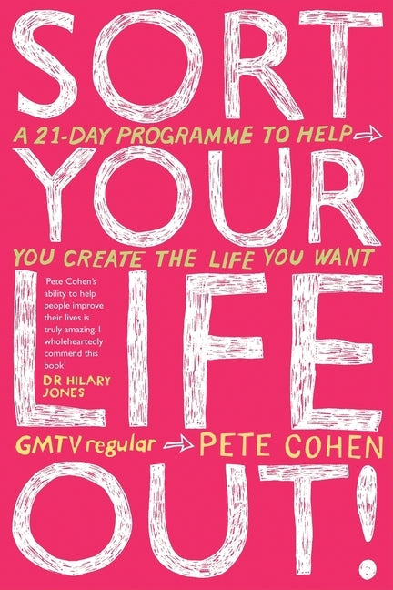 Sort Your Life Out: A 21-day programme to help you create the life you want by Cohen, Pete