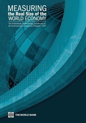 Measuring the Real Size of the World Economy: The Framework, Methodology, and Results of the International Comparison Program (Icp) by The World Bank