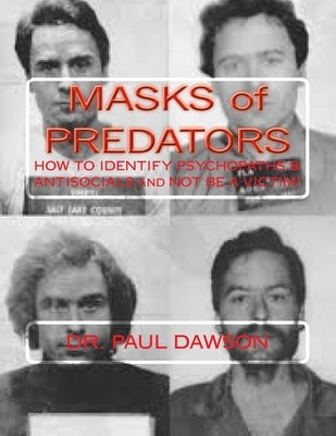 MASKS of PREDATORS: HOW To IDENTIFY PSYCHOPATHS & ANTISOCIALS and NOT be a VICTIM! by Dawson, Paul