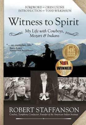 Witness to Spirit: My Life with Cowboys, Mozart & Indians by Staffanson, Robert