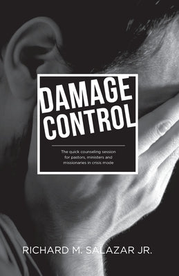 Damage Control: The quick counseling session for pastors, ministers, and missionaries in crisis mode by Salazar, Richard M., Jr.