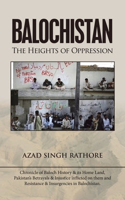 Balochistan: The Heights of Oppression by Rathore, Azad Singh