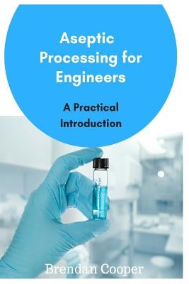 Aseptic Processing for Engineers by Cooper, Brendan