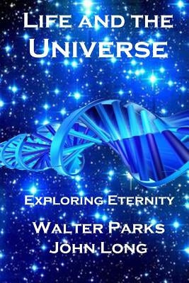 Life and the Universe: Exploring Eternity by Long, John