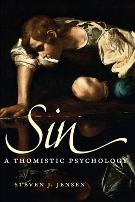 Sin: A Thomistic Psychology by Jensen, Steven J.