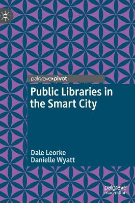 Public Libraries in the Smart City by Leorke, Dale