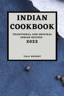 Indian Cookbook 2022: Traditional and Original Indian Recipes by Wright, Tala