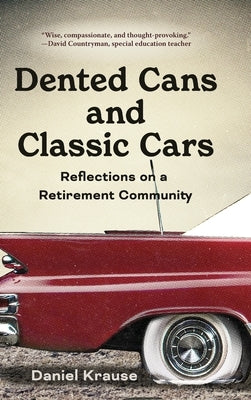 Dented Cans and Classic Cars: Reflections On a Retirement Community by Krause, Daniel