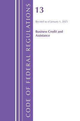 Code of Federal Regulations, Title 13 Business Credit and Assistance, Revised as of January 1, 2025 by Office of the Federal Register (U S )