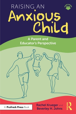 Raising an Anxious Child: A Parent and Educator's Perspective by Krueger, Rachel