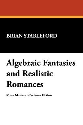 Algebraic Fantasies and Realistic Romances by Stableford, Brian M.