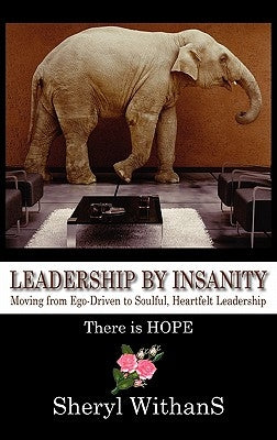 Leadership by Insanity: Moving from Ego-Driven to Soulful, Heartful Leadership by Withans, Sheryl