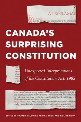 Canada's Surprising Constitution: Unexpected Interpretations of the Constitution Act, 1982 by Kislowicz, Howard