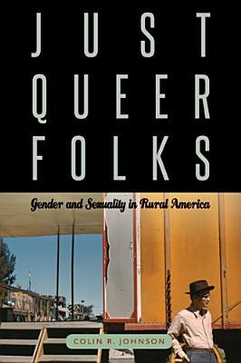 Just Queer Folks: Gender and Sexuality in Rural America by Johnson, Colin R.