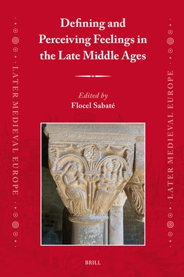 Defining and Perceiving Feelings in the Late Middle Ages by Sabat, Flocel