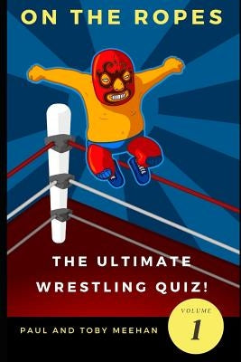 On the Ropes: The Ultimate Wrestling Quizbook by Meehan, Toby