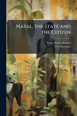Natal, the State and the Citizen by Barnett, Percy Arthur