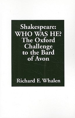 Shakespeare--Who Was He?: The Oxford Challenge to the Bard of Avon by Whalen, Richard F.