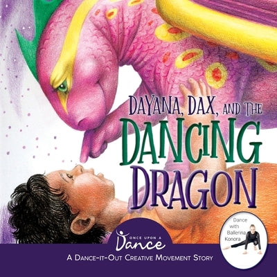 Dayana, Dax, and the Dancing Dragon: A Dance-It-Out Creative Movement Story for Young Movers by A. Dance, Once Upon