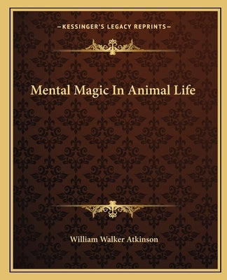 Mental Magic In Animal Life by Atkinson, William Walker