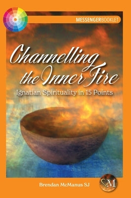 Channelling the Inner Fire: Ignatian Spirituality in 15 Points by McManus, Brendan