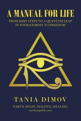 A Manual for Life: From Baby Steps to a Quantum Leap in Your Journey to Freedom by Dimov, Tania