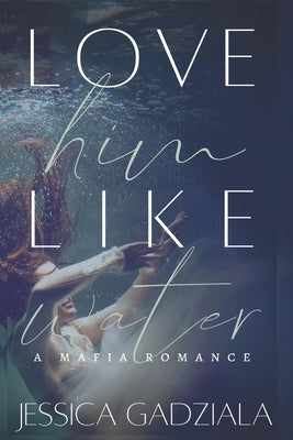Love Him Like Water by Gadziala, Jessica