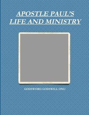 Apostle Paul's Life and Ministry by Onu, Godsword Godswill