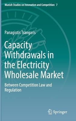 Capacity Withdrawals in the Electricity Wholesale Market: Between Competition Law and Regulation by Tsangaris, Panagiotis