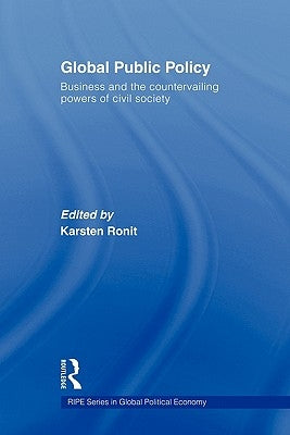 Global Public Policy: Business and the Countervailing Powers of Civil Society by Ronit, Karsten