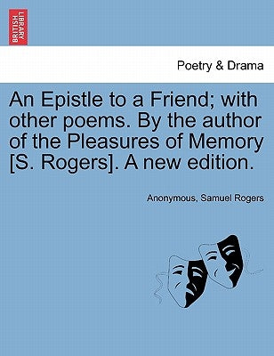 An Epistle to a Friend; With Other Poems. by the Author of the Pleasures of Memory [s. Rogers]. a New Edition. by Anonymous