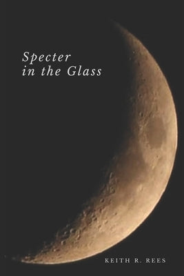 Specter in the Glass by Rees, Keith R.