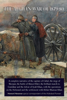 The Afghan War of 1879-80: A complete narrative of the capture of Cabul, the siege of Sherpur, the battle of Ahmed Khel, the brilliant march to C by Hensman, Howard
