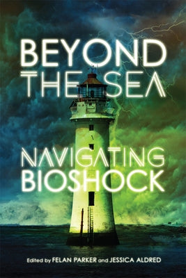 Beyond the Sea: Navigating Bioshock by Parker, Felan