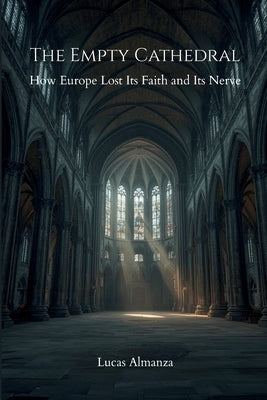 The Empty Cathedral: How Europe Lost Its Faith and Its Nerve by Almanza, Lucas