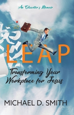 Leap: Transforming Your Workplace for Jesus by Smith, Michael D.